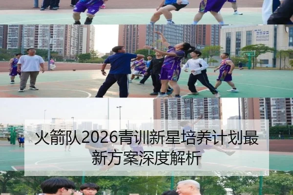 火箭队2026青训新星培养计划最新方案深度解析