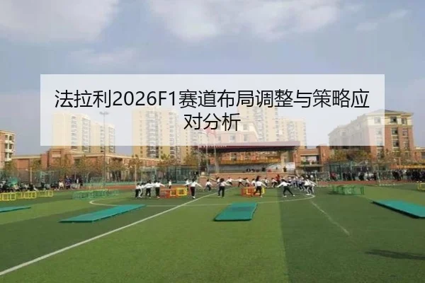 法拉利2026F1赛道布局调整与策略应对分析